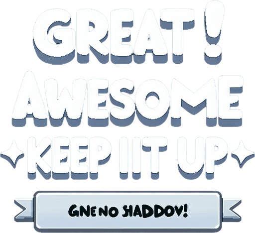 Words:
Great!
Awesome!
Keep it up!

(in nice white cartoon font with no background).
Single Game Texture. In-Game asset. 2d. Blank background. High contrast. No shadows.