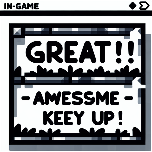 Words:
Great!
Awesome!
Keep it up!

(in nice white cartoon font with no background).
Single Game Texture. In-Game asset. 2d. Blank background. High contrast. No shadows.