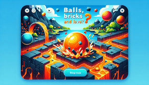 Balls, Bricks and Lava???